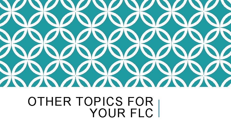 OTHER TOPICS FOR YOUR FLC 