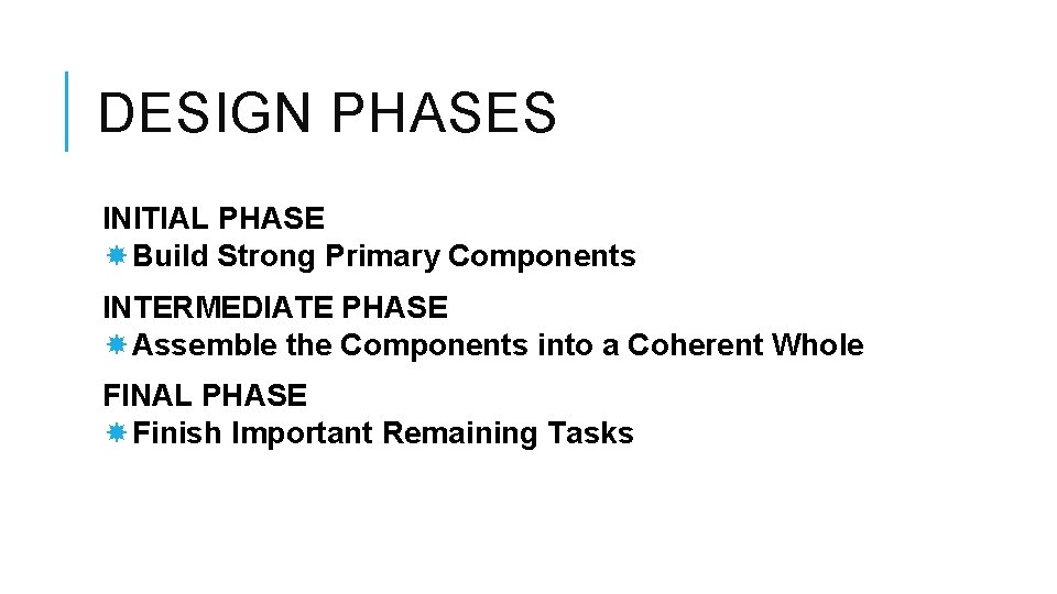DESIGN PHASES INITIAL PHASE Build Strong Primary Components INTERMEDIATE PHASE Assemble the Components into