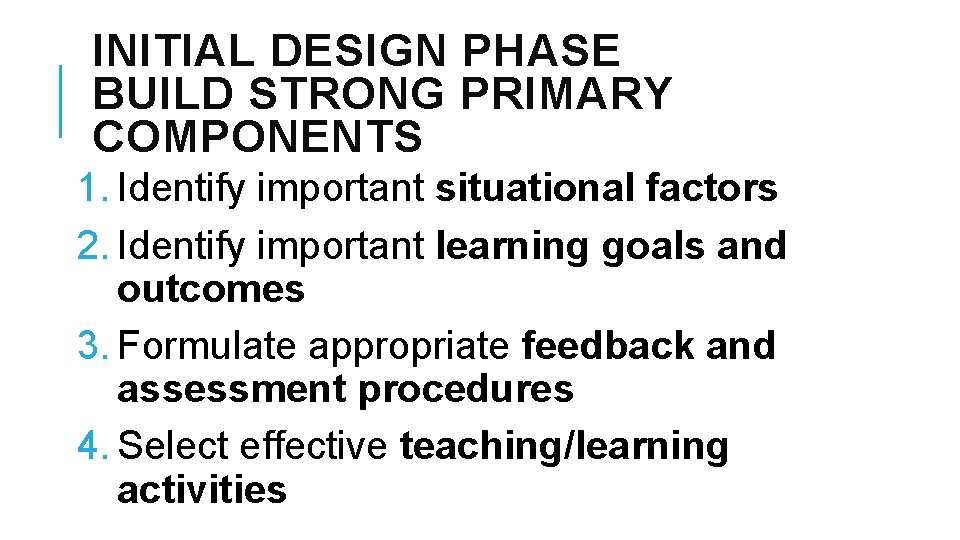 INITIAL DESIGN PHASE BUILD STRONG PRIMARY COMPONENTS 1. Identify important situational factors 2. Identify