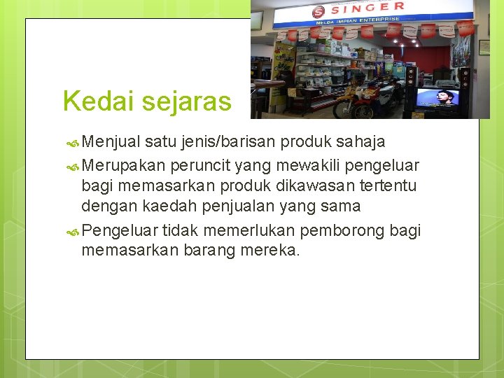 Kedai sejaras Menjual satu jenis/barisan produk sahaja Merupakan peruncit yang mewakili pengeluar bagi memasarkan