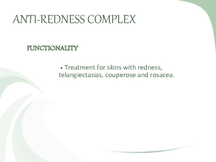 ANTI-REDNESS COMPLEX FUNCTIONALITY Treatment for skins with redness, telangiectasias, couperose and rosacea. 