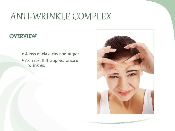 ANTI-WRINKLE COMPLEX OVERVIEW A loss of elasticity and turgor. As a result the appearance
