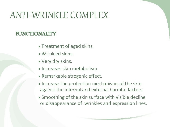 ANTI-WRINKLE COMPLEX FUNCTIONALITY Treatment of aged skins. Wrinkled skins. Very dry skins. Increases skin