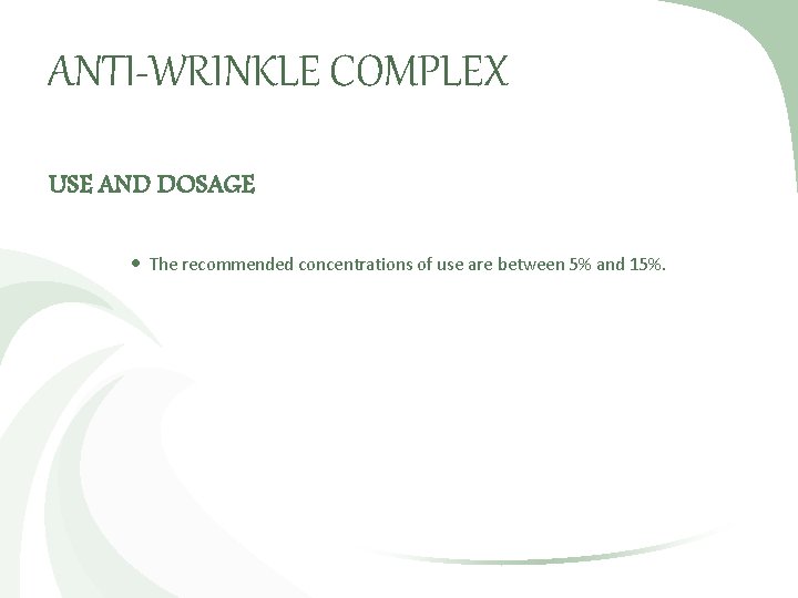 ANTI-WRINKLE COMPLEX USE AND DOSAGE The recommended concentrations of use are between 5% and