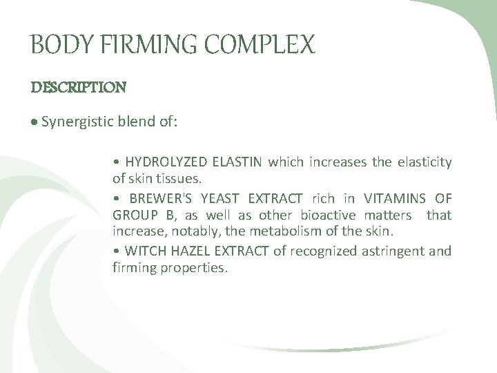 BODY FIRMING COMPLEX DESCRIPTION Synergistic blend of: • HYDROLYZED ELASTIN which increases the elasticity