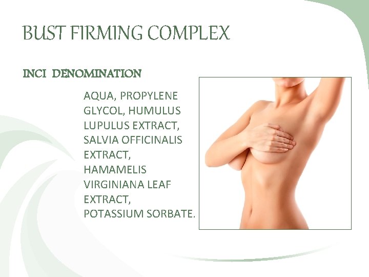 BUST FIRMING COMPLEX INCI DENOMINATION AQUA, PROPYLENE GLYCOL, HUMULUS LUPULUS EXTRACT, SALVIA OFFICINALIS EXTRACT,
