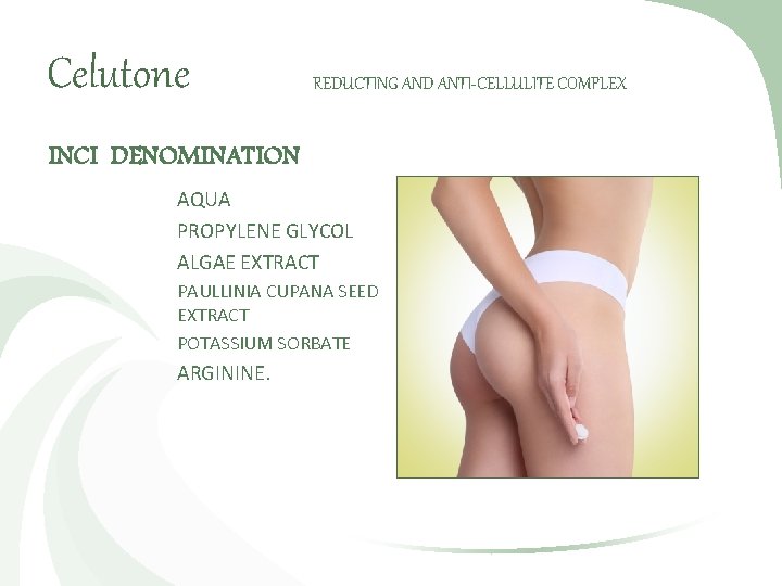 Celutone REDUCTING AND ANTI-CELLULITE COMPLEX INCI DENOMINATION AQUA PROPYLENE GLYCOL ALGAE EXTRACT PAULLINIA CUPANA