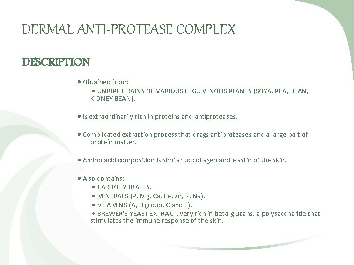 DERMAL ANTI-PROTEASE COMPLEX DESCRIPTION Obtained from: UNRIPE GRAINS OF VARIOUS LEGUMINOUS PLANTS (SOYA, PEA,