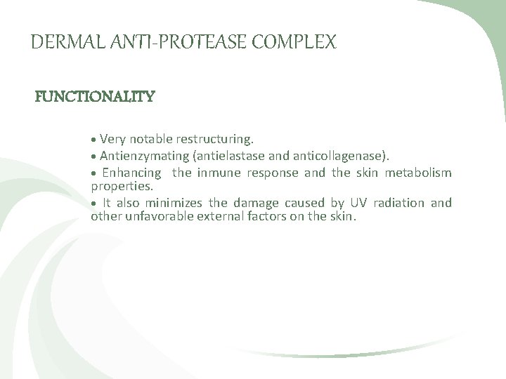 DERMAL ANTI-PROTEASE COMPLEX FUNCTIONALITY Very notable restructuring. Antienzymating (antielastase and anticollagenase). Enhancing the inmune