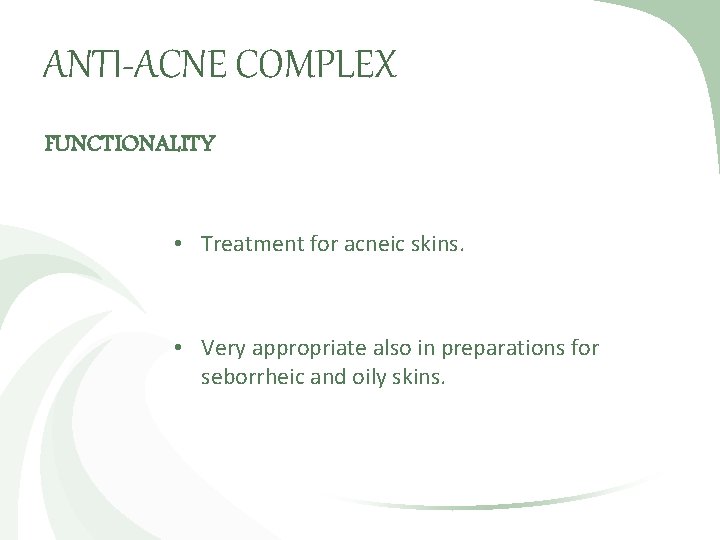 ANTI-ACNE COMPLEX FUNCTIONALITY • Treatment for acneic skins. • Very appropriate also in preparations