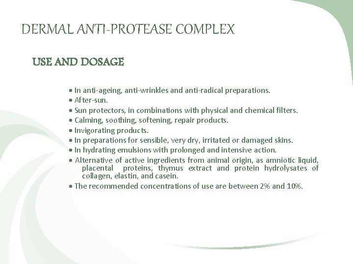 DERMAL ANTI-PROTEASE COMPLEX USE AND DOSAGE In anti-ageing, anti-wrinkles and anti-radical preparations. After-sun. Sun