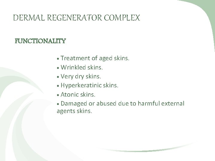 DERMAL REGENERATOR COMPLEX FUNCTIONALITY Treatment of aged skins. Wrinkled skins. Very dry skins. Hyperkeratinic
