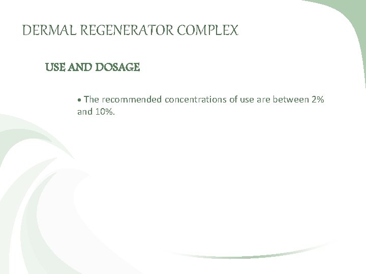 DERMAL REGENERATOR COMPLEX USE AND DOSAGE The recommended concentrations of use are between 2%