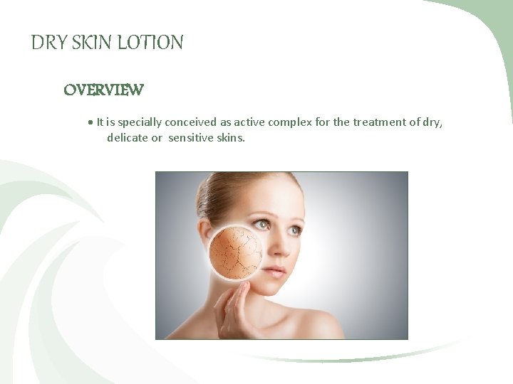 DRY SKIN LOTION OVERVIEW It is specially conceived as active complex for the treatment
