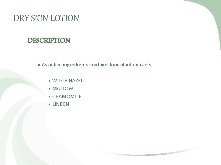 DRY SKIN LOTION DESCRIPTION As active ingredients contains four plant extracts: WITCH HAZEL MALLOW