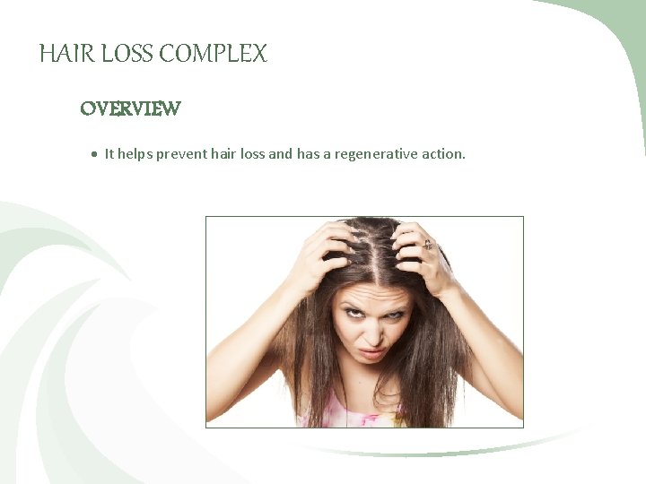HAIR LOSS COMPLEX OVERVIEW It helps prevent hair loss and has a regenerative action.