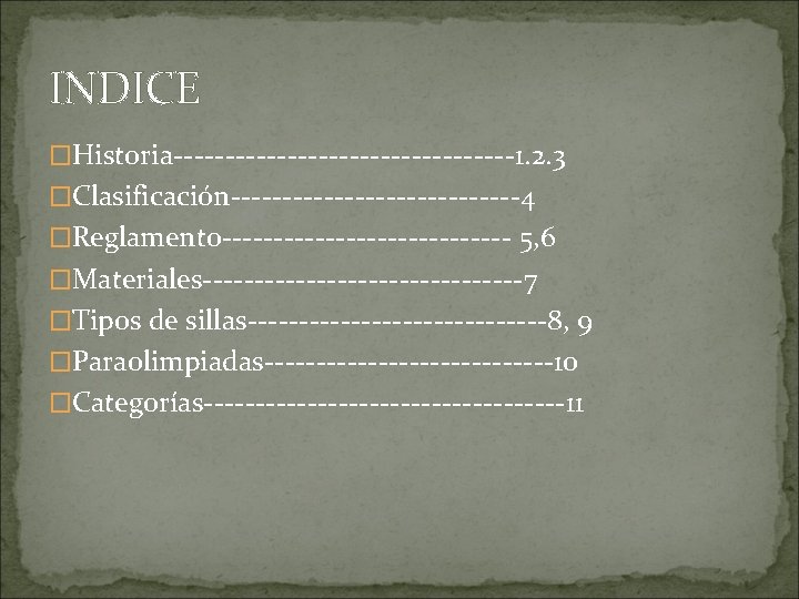 INDICE �Historia-----------------1. 2. 3 �Clasificación--------------4 �Reglamento-------------- 5, 6 �Materiales----------------7 �Tipos de sillas---------------8, 9 �Paraolimpiadas--------------10