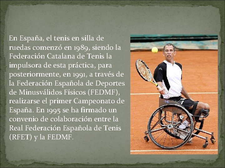  En España, el tenis en silla de ruedas comenzó en 1989, siendo la