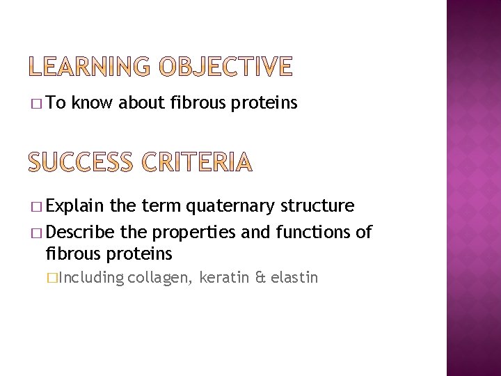 � To know about fibrous proteins � Explain the term quaternary structure � Describe