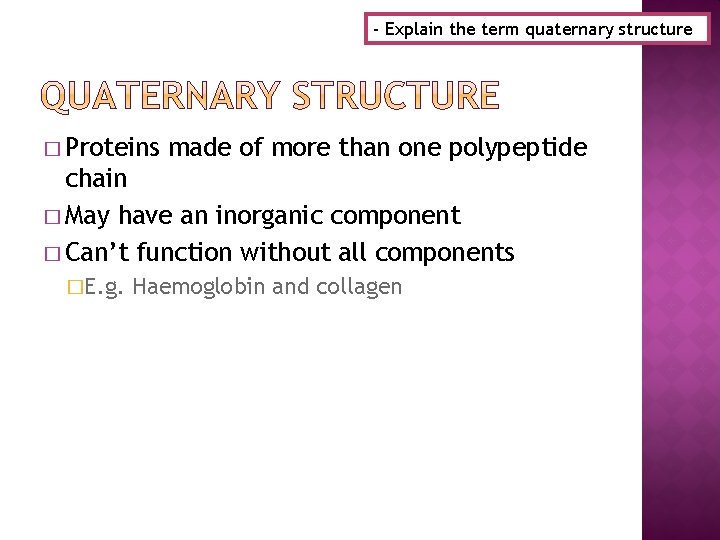 - Explain the term quaternary structure � Proteins made of more than one polypeptide