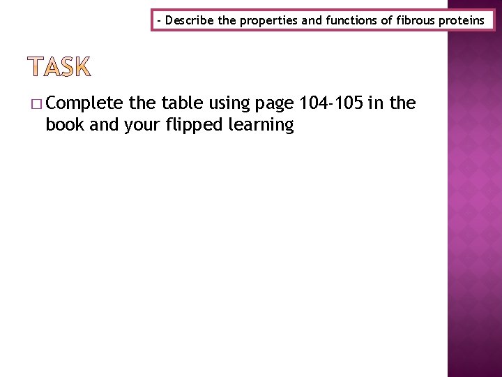 - Describe the properties and functions of fibrous proteins � Complete the table using