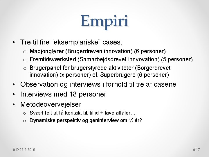 Empiri • Tre til fire “eksemplariske” cases: o Madjonglører (Brugerdreven innovation) (6 personer) o