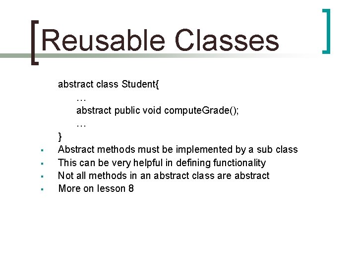 Reusable Classes § § abstract class Student{ … abstract public void compute. Grade(); …