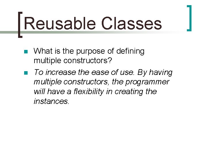 Reusable Classes n n What is the purpose of defining multiple constructors? To increase