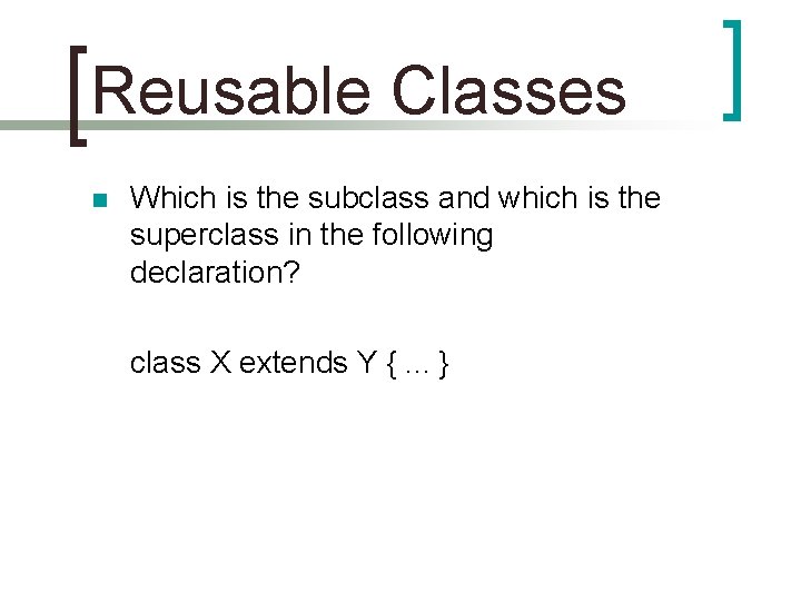 Reusable Classes n Which is the subclass and which is the superclass in the