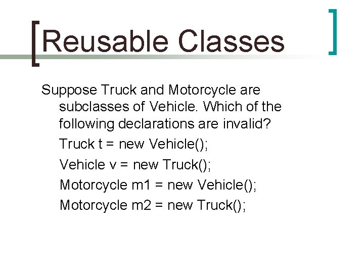 Reusable Classes Suppose Truck and Motorcycle are subclasses of Vehicle. Which of the following