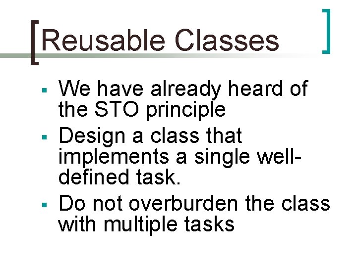Reusable Classes § § § We have already heard of the STO principle Design
