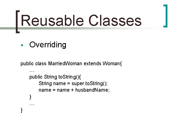 Reusable Classes § Overriding public class Married. Woman extends Woman{ … public String to.