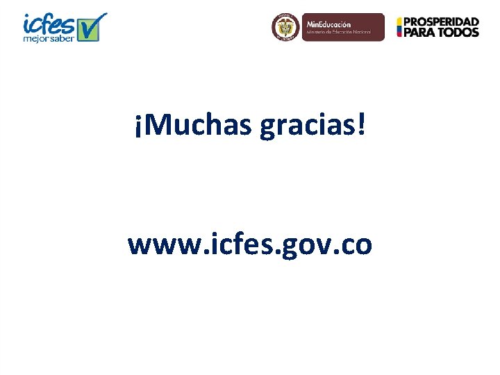 ¡Muchas gracias! www. icfes. gov. co 
