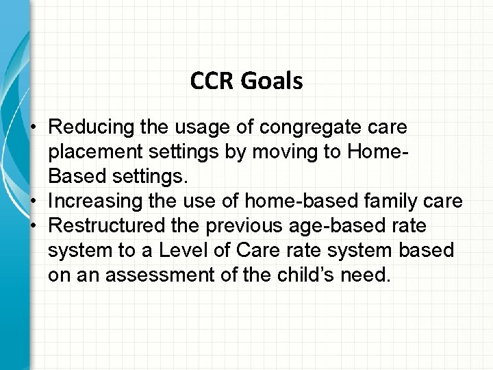 CCR Goals • Reducing the usage of congregate care placement settings by moving to