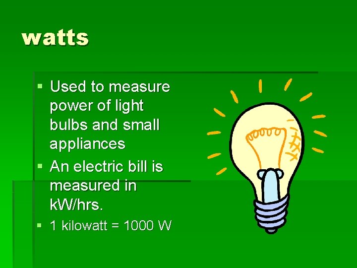 watts § Used to measure power of light bulbs and small appliances § An