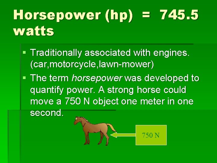 Horsepower (hp) = 745. 5 watts § Traditionally associated with engines. (car, motorcycle, lawn-mower)