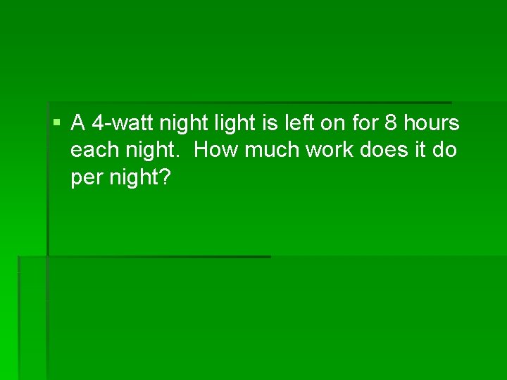 § A 4 -watt night light is left on for 8 hours each night.