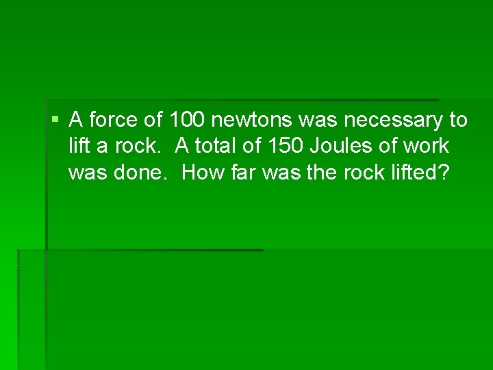 § A force of 100 newtons was necessary to lift a rock. A total
