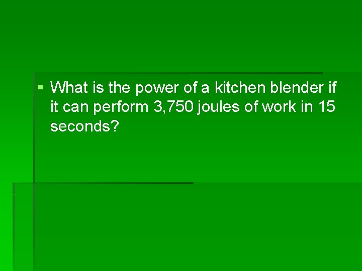 § What is the power of a kitchen blender if it can perform 3,