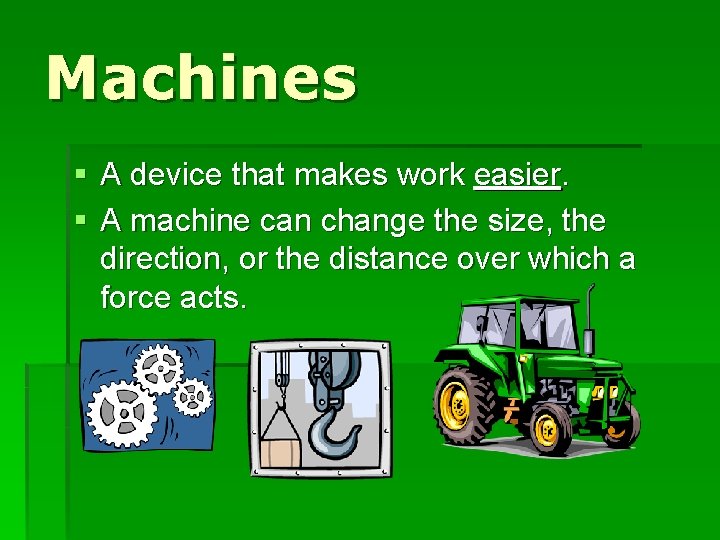 Machines § A device that makes work easier. § A machine can change the