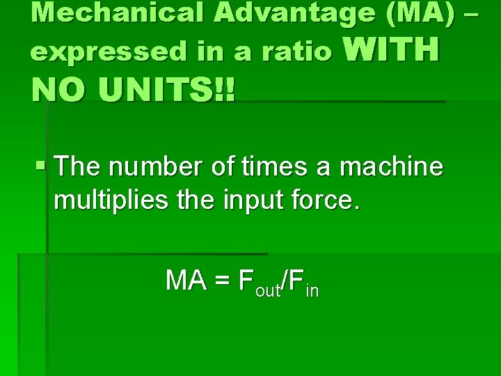 Mechanical Advantage (MA) – expressed in a ratio WITH NO UNITS!! § The number