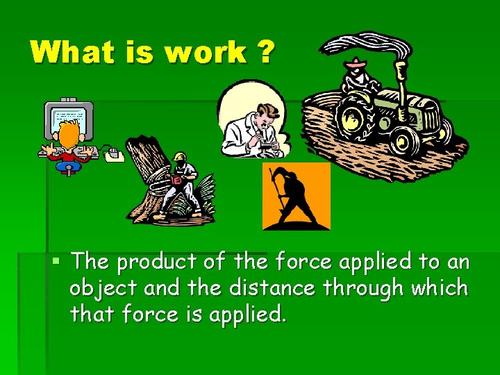 What is work ? § The product of the force applied to an object