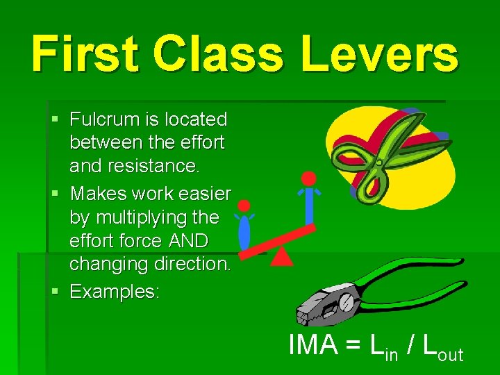 First Class Levers § Fulcrum is located between the effort and resistance. § Makes