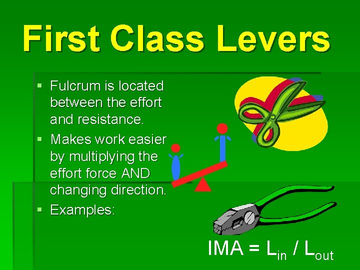 First Class Levers § Fulcrum is located between the effort and resistance. § Makes