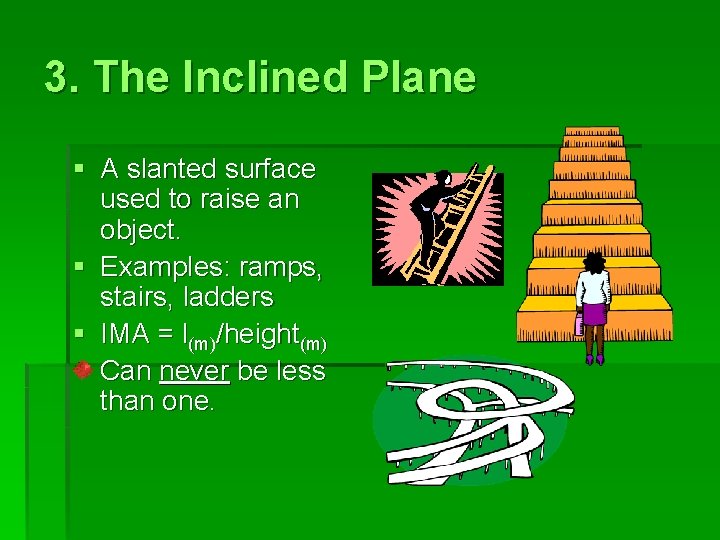 3. The Inclined Plane § A slanted surface used to raise an object. §