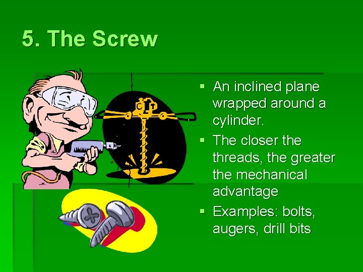 5. The Screw § An inclined plane wrapped around a cylinder. § The closer