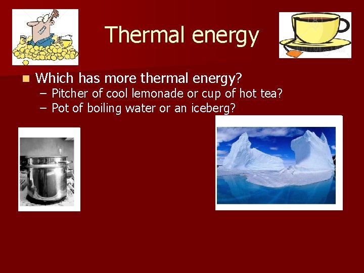 Thermal energy n Which has more thermal energy? – Pitcher of cool lemonade or