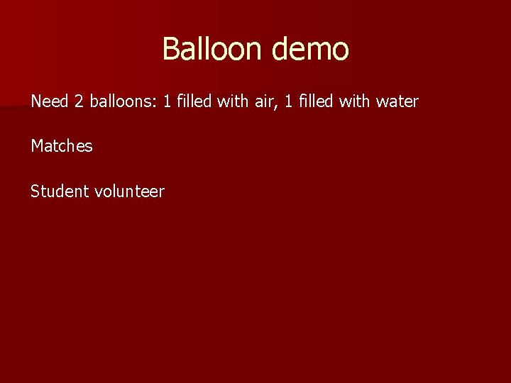 Balloon demo Need 2 balloons: 1 filled with air, 1 filled with water Matches