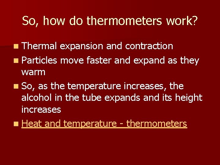 So, how do thermometers work? n Thermal expansion and contraction n Particles move faster