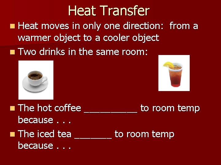 Heat Transfer n Heat moves in only one direction: from a warmer object to